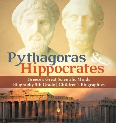 Pythagore et Hippocrate Les grands esprits scientifiques grecs Biographie pour enfants de 5e année - Pythagoras & Hippocrates Greece's Great Scientific Minds Biography 5th Grade Children's Biographies