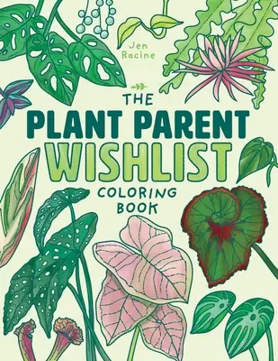 Le livre de coloriage de la liste de souhaits de Plant Parent : Aimer et soigner les plantes d'intérieur les plus étonnantes - The Plant Parent Wishlist Coloring Book: Love and Care for Extra Amazing Indoor Plants