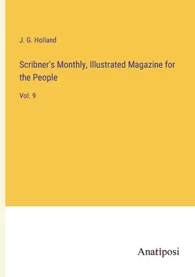 Scribner's Monthly, magazine illustré pour le peuple : Vol. 9 - Scribner's Monthly, Illustrated Magazine for the People: Vol. 9