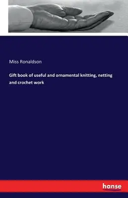 Livre cadeau de travaux utiles et ornementaux au tricot, au filet et au crochet - Gift book of useful and ornamental knitting, netting and crochet work