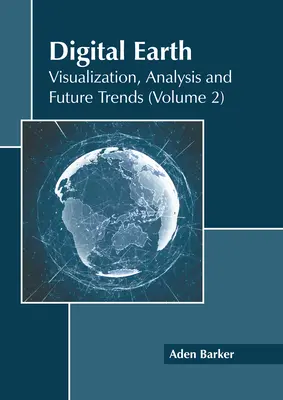 Terre numérique : Visualisation, analyse et tendances futures (Volume 2) - Digital Earth: Visualization, Analysis and Future Trends (Volume 2)