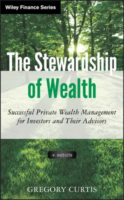 La gestion du patrimoine, + site web : Gestion réussie du patrimoine privé pour les investisseurs et leurs conseillers - The Stewardship of Wealth, + Website: Successful Private Wealth Management for Investors and Their Advisors