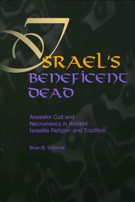 Les morts bienfaisants d'Israël : le culte des ancêtres et la nécromancie dans la religion et la tradition israélites anciennes - Israel's Beneficent Dead: Ancestor Cult and Necromancy in Ancient Israelite Religion and Tradition