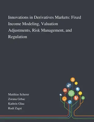 Innovations sur les marchés des produits dérivés : Modélisation des revenus fixes, ajustements de valorisation, gestion des risques et réglementation - Innovations in Derivatives Markets: Fixed Income Modeling, Valuation Adjustments, Risk Management, and Regulation