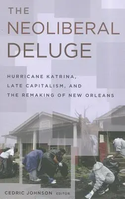 Le déluge néolibéral : l'ouragan Katrina, le capitalisme tardif et la reconstruction de la Nouvelle-Orléans - The Neoliberal Deluge: Hurricane Katrina, Late Capitalism, and the Remaking of New Orleans