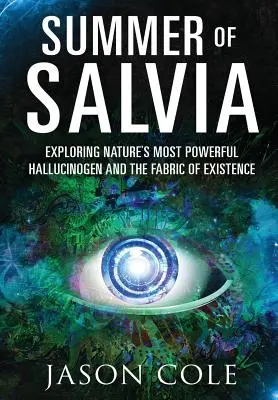 L'été de la salvia : à la découverte de l'hallucinogène le plus puissant de la nature et de la trame de l'existence - Summer of Salvia: Exploring Nature's Most Powerful Hallucinogen and the Fabric of Existence