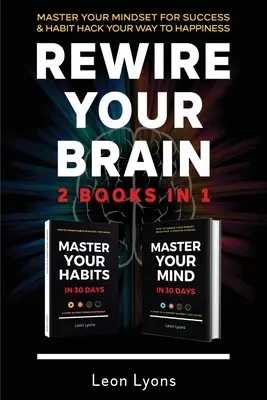 Réinitialisez votre cerveau : 2 livres en 1 Maîtrisez votre état d'esprit pour réussir et Hackez votre chemin vers le bonheur : Comment changer les habitudes et l'état d'esprit en un clin d'œil - Rewire Your Brain: 2 Books in 1 Master Your Mindset For Success and Habit Hack Your Way To Happiness: How To Change Habits and Mindset in