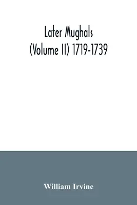 Les derniers Moghols (Volume II) 1719-1739 - Later Mughals (Volume II) 1719-1739