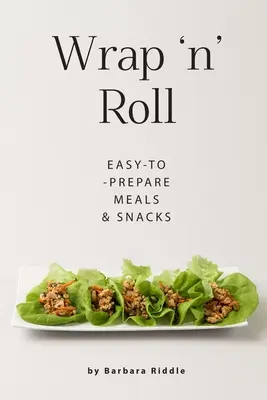 Wrap 'n' Roll : Repas et collations faciles à préparer - Wrap 'n' Roll: Easy-to-Prepare Meals & Snacks