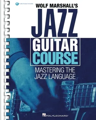 Le cours de guitare jazz de Wolf Marshall : Maîtriser le langage du jazz - Livre avec plus de 600 pistes audio - Wolf Marshall's Jazz Guitar Course: Mastering the Jazz Language - Book with Over 600 Audio Tracks