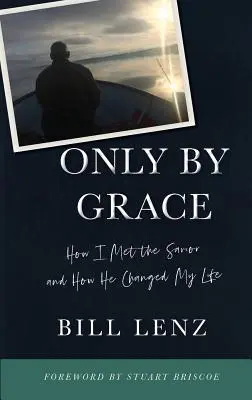 Seulement par la grâce : Comment j'ai rencontré le Sauveur et comment il a changé ma vie - Only by Grace: How I Met the Savior and How He Changed My Life