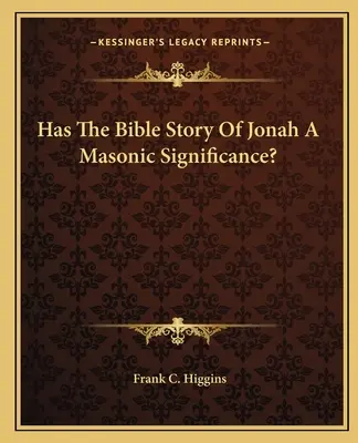 L'histoire biblique de Jonas a-t-elle une signification maçonnique ? - Has The Bible Story Of Jonah A Masonic Significance?