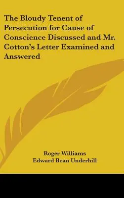 Discussion sur le principe de la persécution pour des raisons de conscience et examen et réponse à la lettre de M. Cotton - The Bloudy Tenent of Persecution for Cause of Conscience Discussed and Mr. Cotton's Letter Examined and Answered