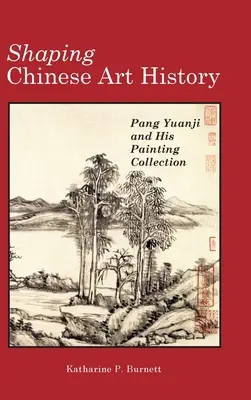 Façonner l'histoire de l'art chinois : Pang Yuanji et sa collection de peintures - Shaping Chinese Art History: Pang Yuanji and His Painting Collection