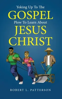 S'atteler à l'Évangile : Labourer pour apprendre à connaître Jésus-Christ - Yoking Up to the Gospel: Plow to Learn About Jesus Christ