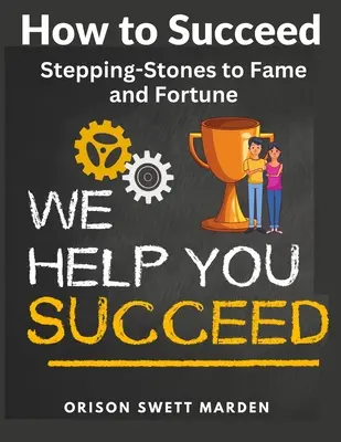 Comment réussir : Des pas vers la gloire et la fortune - How to Succeed: Stepping-Stones to Fame and Fortune