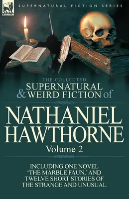 La collection de fiction surnaturelle et étrange de Nathaniel Hawthorne : Volume 2-Incluant un roman, « The Marble Faun », et douze nouvelles du même genre. - The Collected Supernatural and Weird Fiction of Nathaniel Hawthorne: Volume 2-Including One Novel 'The Marble Faun, ' and Twelve Short Stories of the