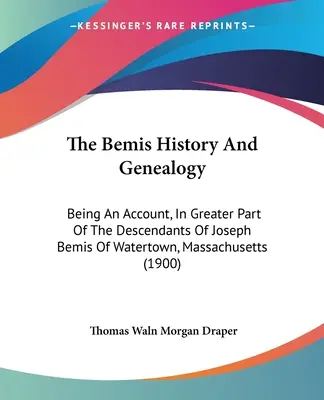 L'histoire et la généalogie des Bemis : L'histoire et la généalogie des Bemis : un compte-rendu, en grande partie, des descendants de Joseph Bemis de Watertown, Massachusetts. - The Bemis History And Genealogy: Being An Account, In Greater Part Of The Descendants Of Joseph Bemis Of Watertown, Massachusetts
