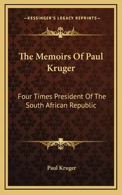 Les mémoires de Paul Kruger : Quatre fois président de la République sud-africaine - The Memoirs Of Paul Kruger: Four Times President Of The South African Republic