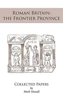 La Grande-Bretagne romaine : la province frontalière. Recueil de documents - Roman Britain: the Frontier Province. Collected Papers