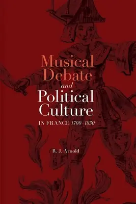 Débat musical et culture politique en France, 1700-1830 - Musical Debate and Political Culture in France, 1700-1830