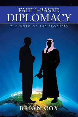 La diplomatie fondée sur la foi : Le travail des prophètes - Faith-Based Diplomacy: The Work of the Prophets