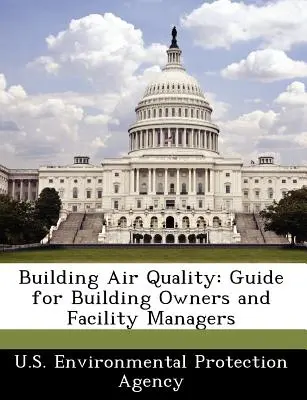 Qualité de l'air dans les bâtiments : Guide pour les propriétaires et les gestionnaires de bâtiments - Building Air Quality: Guide for Building Owners and Facility Managers