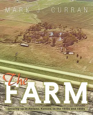 La ferme : Grandir à Abilene, Kansas, dans les années 1940 et 1950 - The Farm: Growing Up in Abilene, Kansas, in the 1940s and 1950s