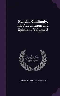 Kenelm Chillingly, ses aventures et ses opinions Volume 2 - Kenelm Chillingly, his Adventures and Opinions Volume 2