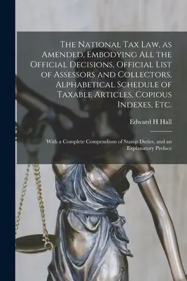 La loi fiscale nationale, telle qu'amendée, comprenant toutes les décisions officielles, la liste officielle des évaluateurs et des percepteurs, le tableau alphabétique des articles imposables. - The National Tax Law, as Amended, Embodying All the Official Decisions, Official List of Assessors and Collectors, Alphabetical Schedule of Taxable Ar