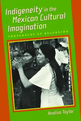 L'indigénéité dans l'imaginaire culturel mexicain : Les seuils d'appartenance - Indigeneity in the Mexican Cultural Imagination: Thresholds of Belonging