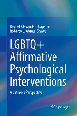 Interventions psychologiques positives pour les LGBTQ+ : Une perspective latine/X - LGBTQ+ Affirmative Psychological Interventions: A Latine/X Perspective