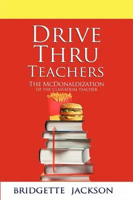 Les enseignants au volant : La McDonaldisation de l'enseignant en classe - Drive Thru Teachers: The McDonaldization of the Classroom Teacher