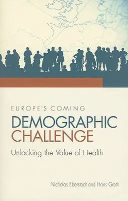 Le prochain défi démographique de l'Europe : libérer la valeur de la santé - Europe's Coming Demographic Challenge: Unlocking the Value of Health