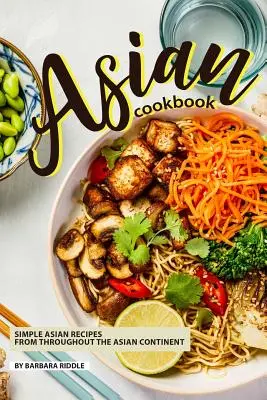 Asian Cookbook : Recettes asiatiques simples de tout le continent asiatique - Asian Cookbook: Simple Asian Recipes from throughout the Asian Continent