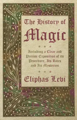 Histoire de la magie - Exposé clair et précis de son fonctionnement, de ses rites et de ses mystères - The History of Magic - Including a Clear and Precise Exposition of its Procedure, Its Rites and Its Mysteries