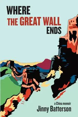 Là où s'arrête la Grande Muraille : Mémoires de Chine - Where the Great Wall Ends: A China Memoir