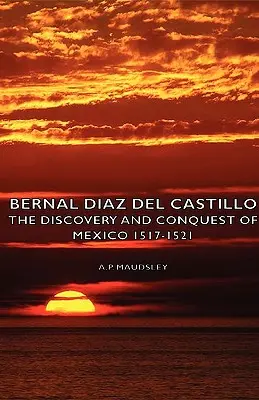 Bernal Diaz del Castillo - La découverte et la conquête du Mexique 1517-1521 - Bernal Diaz del Castillo - The Discovery and Conquest of Mexico 1517-1521