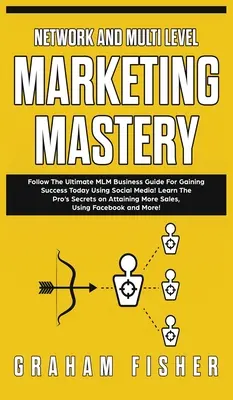 La maîtrise du marketing de réseau et du marketing multiniveau : Suivez le guide ultime des affaires MLM pour réussir aujourd'hui en utilisant les médias sociaux ! Apprenez les secrets des pros - Network and Multi Level Marketing Mastery: Follow The Ultimate MLM Business Guide For Gaining Success Today Using Social Media! Learn The Pro's Secret