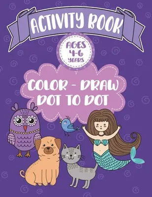 Activity Book Ages 4-6 Years Color-Draw Dot To Dot : Les grands enfants s'amusent à colorier, à dessiner et à pointer avec des dictons positifs. - Activity Book Ages 4-6 Years Color-Draw Dot To Dot: Large Kids Coloring, Drawing and Dot to Dot Fun with Positive Sayings