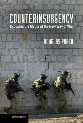 Contre-insurrection : Exposer les mythes de la nouvelle façon de faire la guerre - Counterinsurgency: Exposing the Myths of the New Way of War