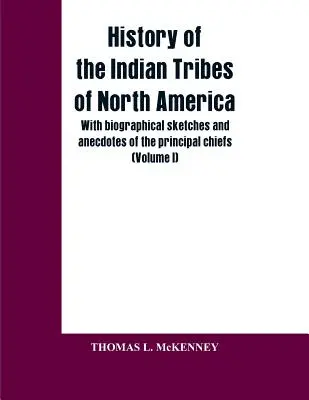 Histoire des tribus indiennes de l'Amérique du Nord ; avec des esquisses biographiques et des anecdotes sur les principaux chefs : (Volume I) - History of the Indian Tribes of North America; with biographical sketches and anecdotes of the principal chiefs: (Volume I)