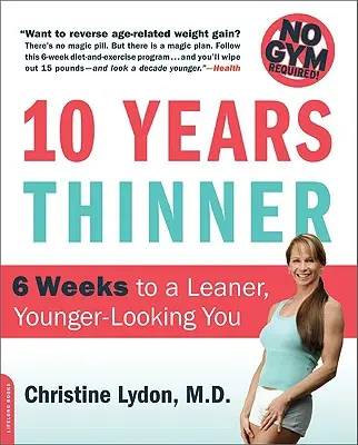Dix ans plus mince : 6 semaines pour maigrir et rajeunir ! Pas besoin de faire de la gym ! - Ten Years Thinner: 6 Weeks to a Leaner, Younger-Looking You! No Gym Required!