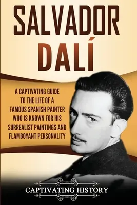 Salvador Dal : Un guide captivant sur la vie d'un célèbre peintre espagnol connu pour ses peintures surréalistes et son style flamboyant. - Salvador Dal: A Captivating Guide to the Life of a Famous Spanish Painter Who Is Known for His Surrealist Paintings and Flamboyant P