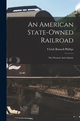 Un chemin de fer d'État américain : Le chemin de fer de l'Ouest et de l'Atlantique - An American State-owned Railroad: The Western And Atlantic