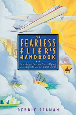 Le manuel du pilote intrépide : La méthode internationalement reconnue pour vaincre la peur de l'avion - The Fearless Flier's Handbook: The Internationally Recognized Method for Overcoming the Fear of Flying