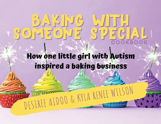 Le livre de cuisine Baking With Someone Special : Comment une petite fille autiste a inspiré une entreprise de pâtisserie - Baking With Someone Special Cookbook: How One Little Girl With Autism Inspired A Baking Business