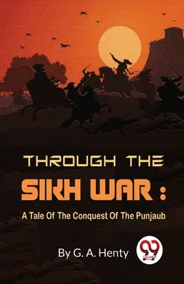 A travers la guerre des Sikhs : un récit de la conquête du Punjaub - Through The Sikh War: A Tale Of The Conquest Of The Punjaub