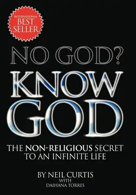 Pas de Dieu ? Connaître Dieu : Le secret non religieux d'une vie infinie - No God? Know God: The Non-Religious Secret to an Infinite Life