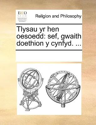 Tlysau Yr Hen Oesoedd : Sef, Gwaith Doethion Y Cynfyd. ... - Tlysau Yr Hen Oesoedd: Sef, Gwaith Doethion Y Cynfyd. ...